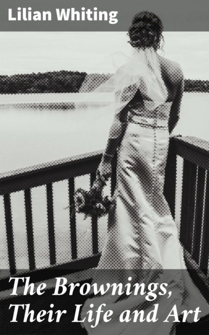 

The Brownings, Their Life and Art