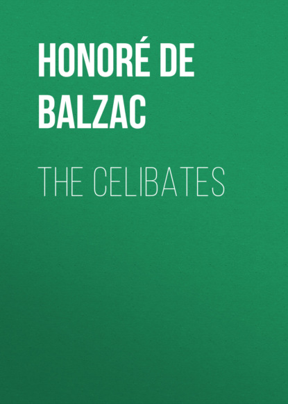 Оноре де Бальзак - The Celibates
