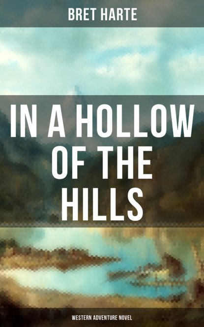 Bret Harte - In a Hollow of the Hills (Western Adventure Novel)