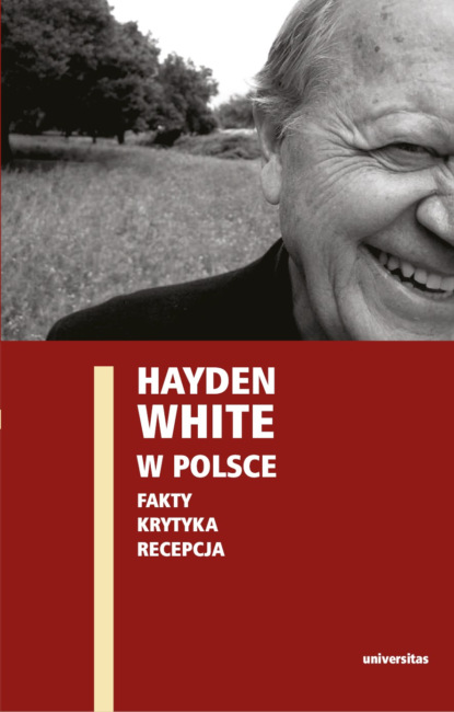 Ewa Domańska - Hayden White w Polsce: fakty, krytyka, recepcja