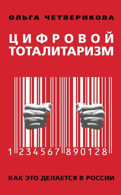 Ольга Четверикова - Цифровой тоталитаризм. Как это делается в России