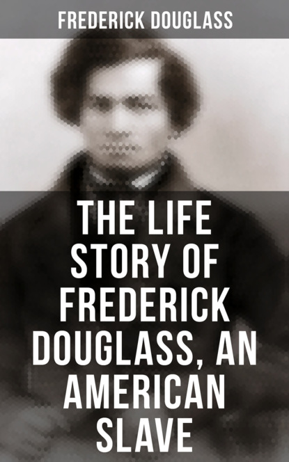 Frederick  Douglass - The Life Story of Frederick Douglass, an American Slave