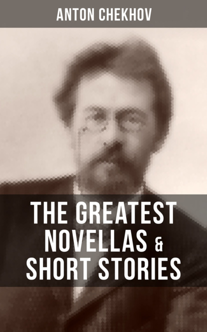 Anton Chekhov - The Greatest Novellas & Short Stories of Anton Chekhov