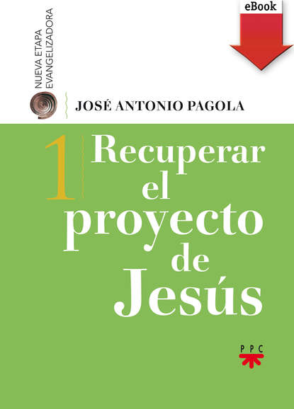 José Antonio Pagola Elorza - Recuperar el proyecto de Jesús