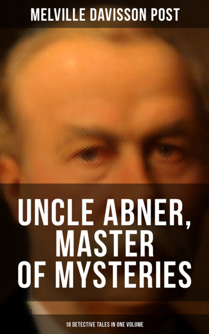 Melville Davisson Post - Uncle Abner, Master of Mysteries: 18 Detective Tales in One Volume