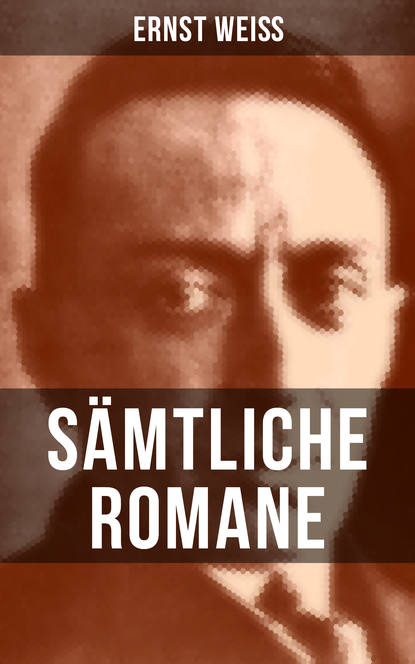 Ernst Weiß - Sämtliche Romane von Ernst Weiß