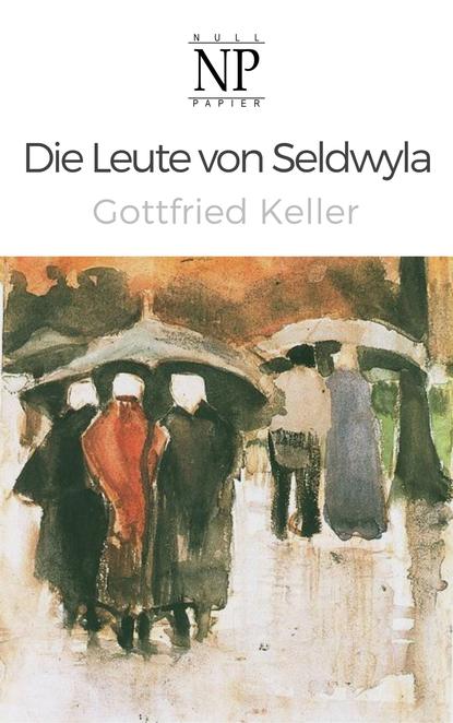 Готфрид Келлер - Die Leute von Seldwyla