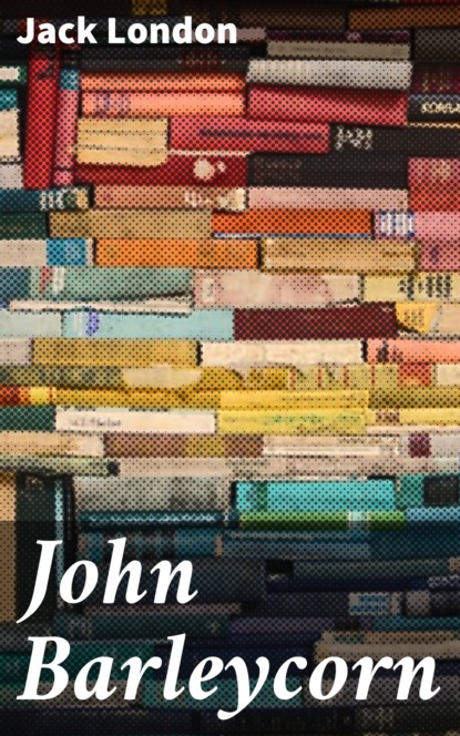 Jack London - John Barleycorn