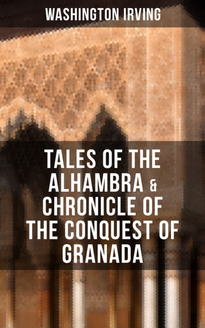 Washington Irving - TALES OF THE ALHAMBRA & CHRONICLE OF THE CONQUEST OF GRANADA