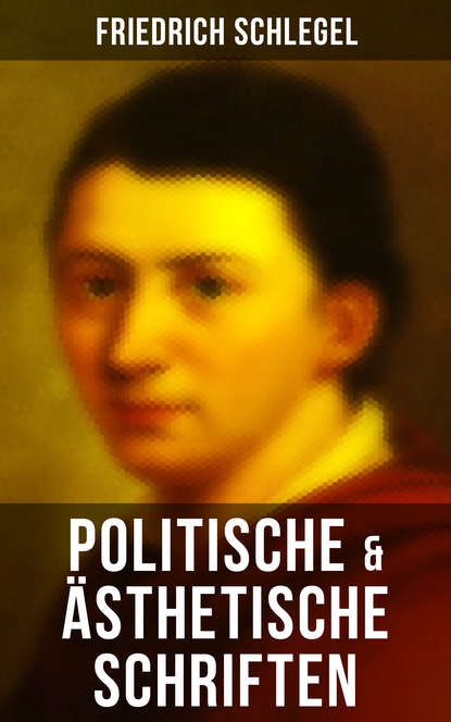 Friedrich Schlegel - Friedrich Schlegel: Politische & Ästhetische Schriften