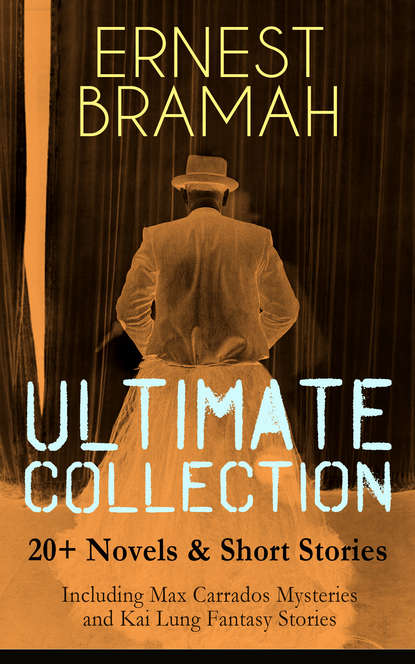 Bramah Ernest - ERNEST BRAMAH Ultimate Collection: 20+ Novels & Short Stories (Including Max Carrados Mysteries and Kai Lung Fantasy Stories)