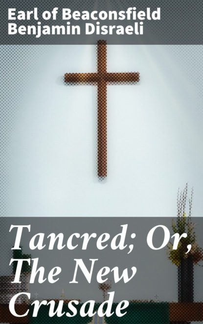 

Tancred; Or, The New Crusade