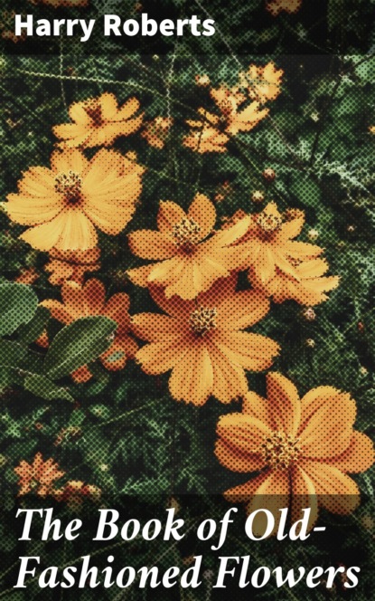 Harry Roberts - The Book of Old-Fashioned Flowers