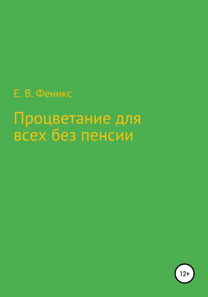 Процветание для всех без пенсии (Евгений Васильевич Феникс). 2019 - Скачать | Читать книгу онлайн