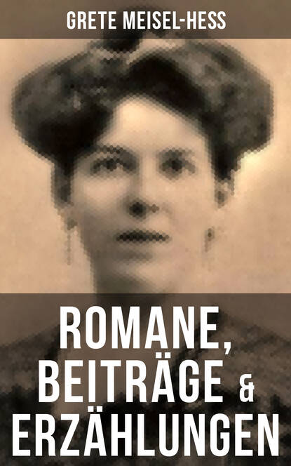 Grete Meisel-Heß - Grete Meisel-Heß: Romane, Beiträge & Erzählungen