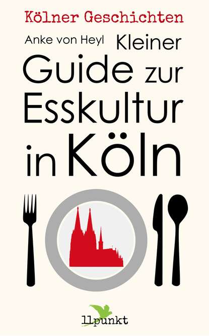 Anke von Heyl - Kleiner Guide zur Esskultur in Köln