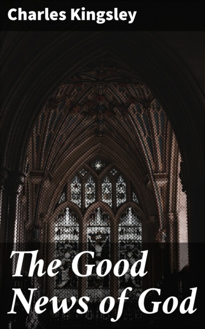 Charles Kingsley - The Good News of God