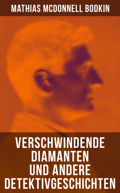 Mathias McDonnell Bodkin - Verschwindende Diamanten und andere Detektivgeschichten