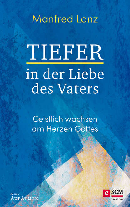 Manfred Lanz - Tiefer in der Liebe des Vaters