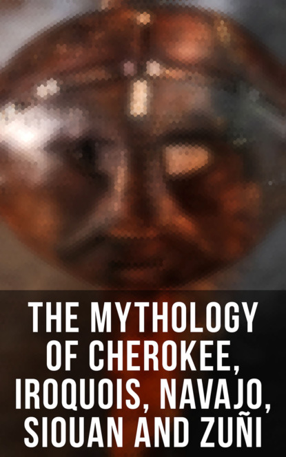 Льюис Спенс - The Mythology of Cherokee, Iroquois, Navajo, Siouan and Zuñi