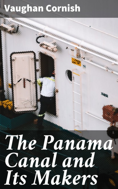 

The Panama Canal and Its Makers