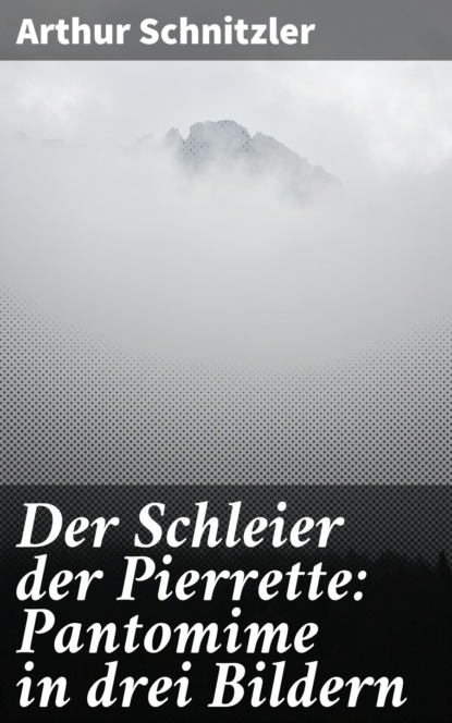 Артур Шницлер — Der Schleier der Pierrette: Pantomime in drei Bildern