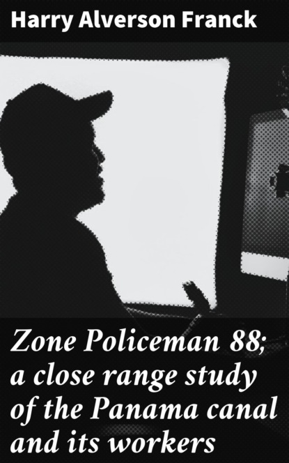 Harry Alverson Franck - Zone Policeman 88; a close range study of the Panama canal and its workers