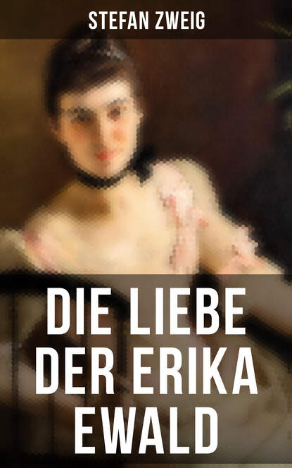Stefan Zweig - Die Liebe der Erika Ewald
