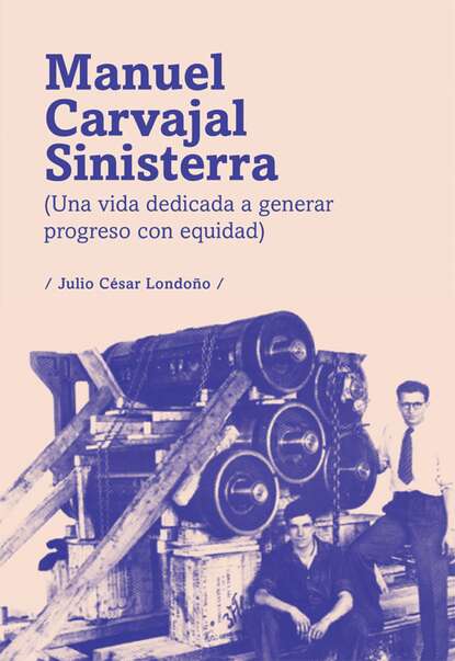 Julio César Londoño - Manuel Carvajal Sinisterra (una vida dedicada a generar progreso con equidad)