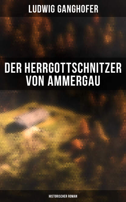 Ludwig Ganghofer — Der Herrgottschnitzer von Ammergau: Historischer Roman