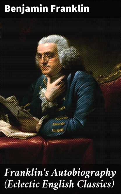 Бенджамин Франклин - Franklin's Autobiography (Eclectic English Classics)