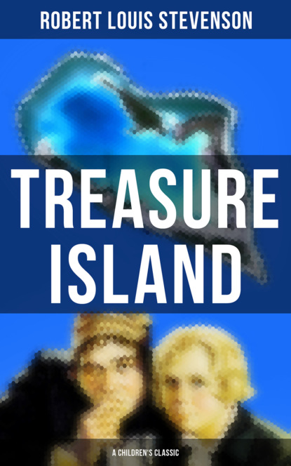 Robert Louis Stevenson - Treasure Island (A Children's Classic)