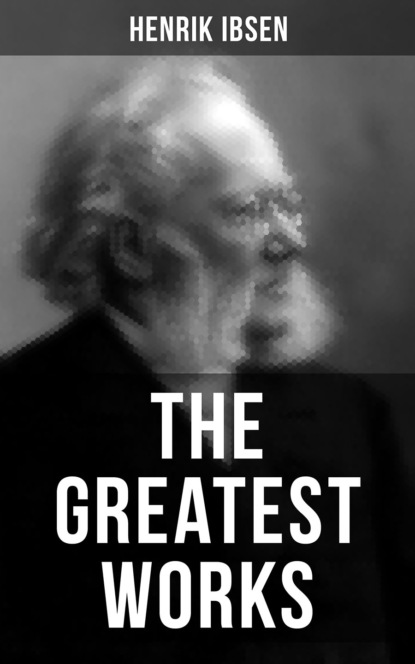 Henrik Ibsen - The Greatest Works of Henrik Ibsen