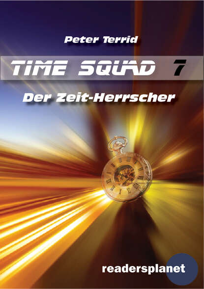 Peter Terrid - Time Squad 7: Der Zeit-Herrscher