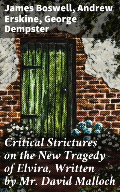 James Boswell - Critical Strictures on the New Tragedy of Elvira, Written by Mr. David Malloch