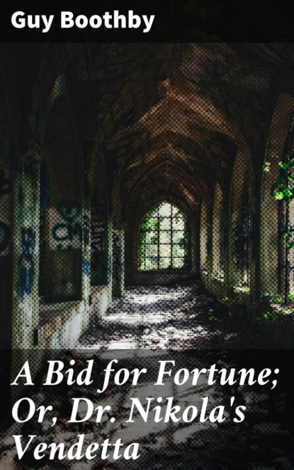 Guy  Boothby - A Bid for Fortune; Or, Dr. Nikola's Vendetta