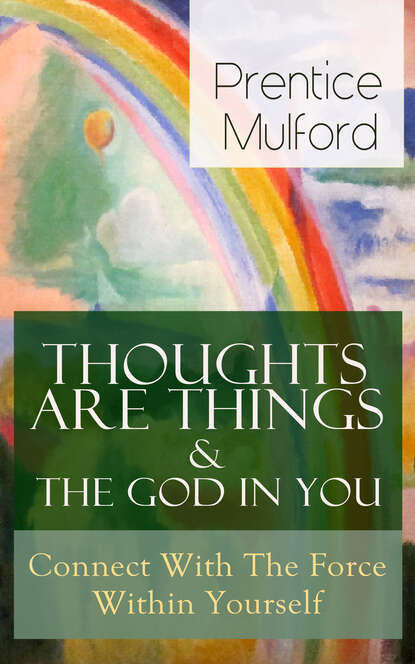 Prentice  Mulford - Thoughts Are Things & The God In You - Connect With The Force Within Yourself