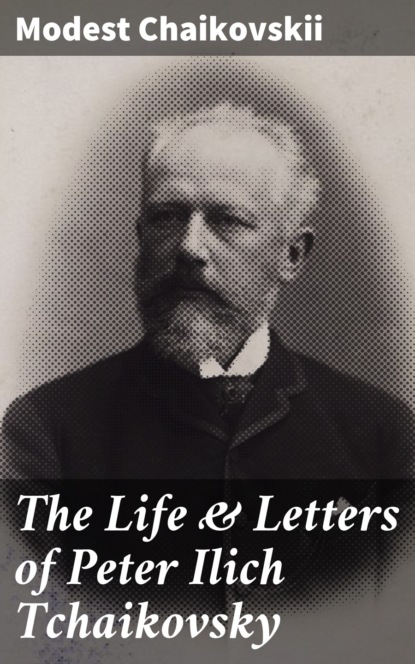 

The Life & Letters of Peter Ilich Tchaikovsky