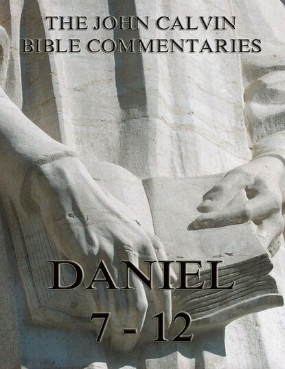 John Calvin - John Calvin's Commentaries On Daniel 7- 12