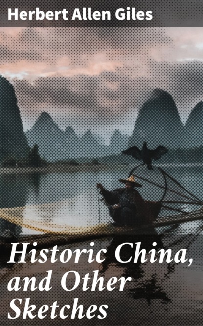 Herbert Allen Giles - Historic China, and Other Sketches