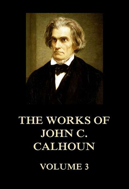 

The Works of John C. Calhoun Volume 3