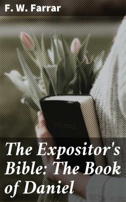 F. W. Farrar - The Expositor's Bible: The Book of Daniel