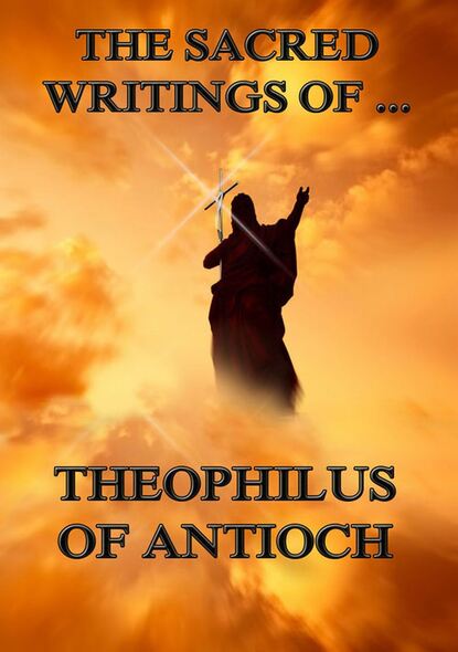 

The Sacred Writings of Theophilus of Antioch