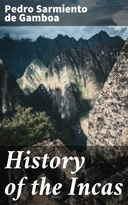 Pedro Sarmiento de Gamboa - History of the Incas