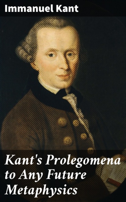 Immanuel Kant — Kant's Prolegomena to Any Future Metaphysics