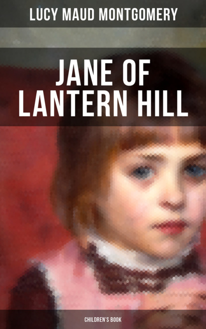 Люси Мод Монтгомери - JANE OF LANTERN HILL (Children's Book)