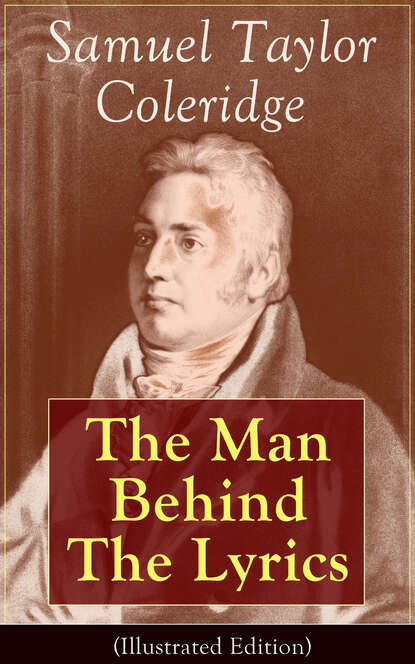 William  Hazlitt - Samuel Taylor Coleridge: The Man Behind The Lyrics (Illustrated Edition)