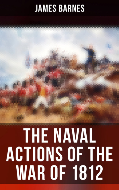 Barnes James - The Naval Actions of the War of 1812