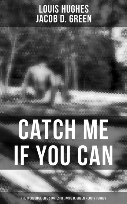 Jacob D. Green - Catch Me if You Can - The Incredible Life Stories of Jacob D. Green & Louis Hughes