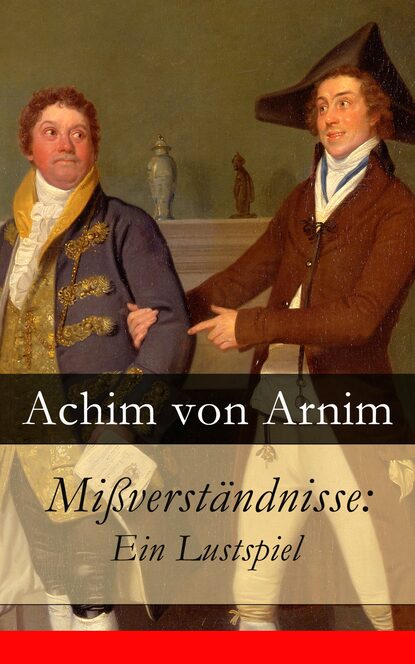 Achim von Arnim - Mißverständnisse: Ein Lustspiel